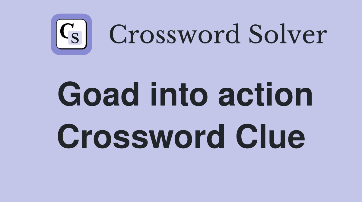 Goad into action Crossword Clue