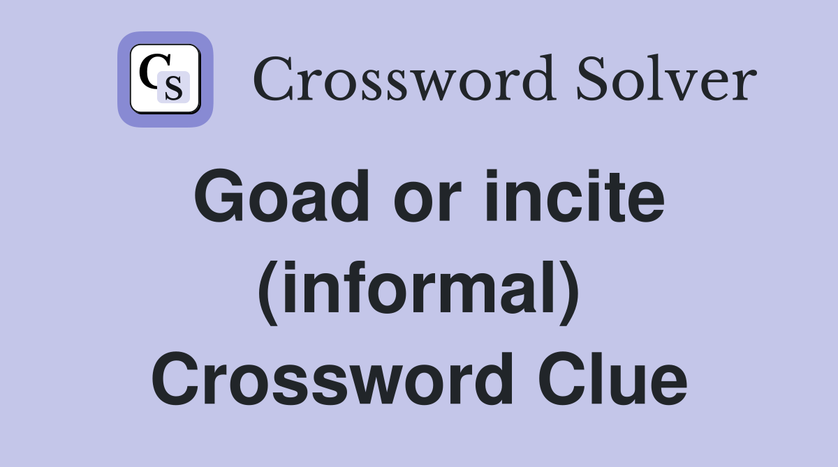 Goad or incite (informal) Crossword Clue