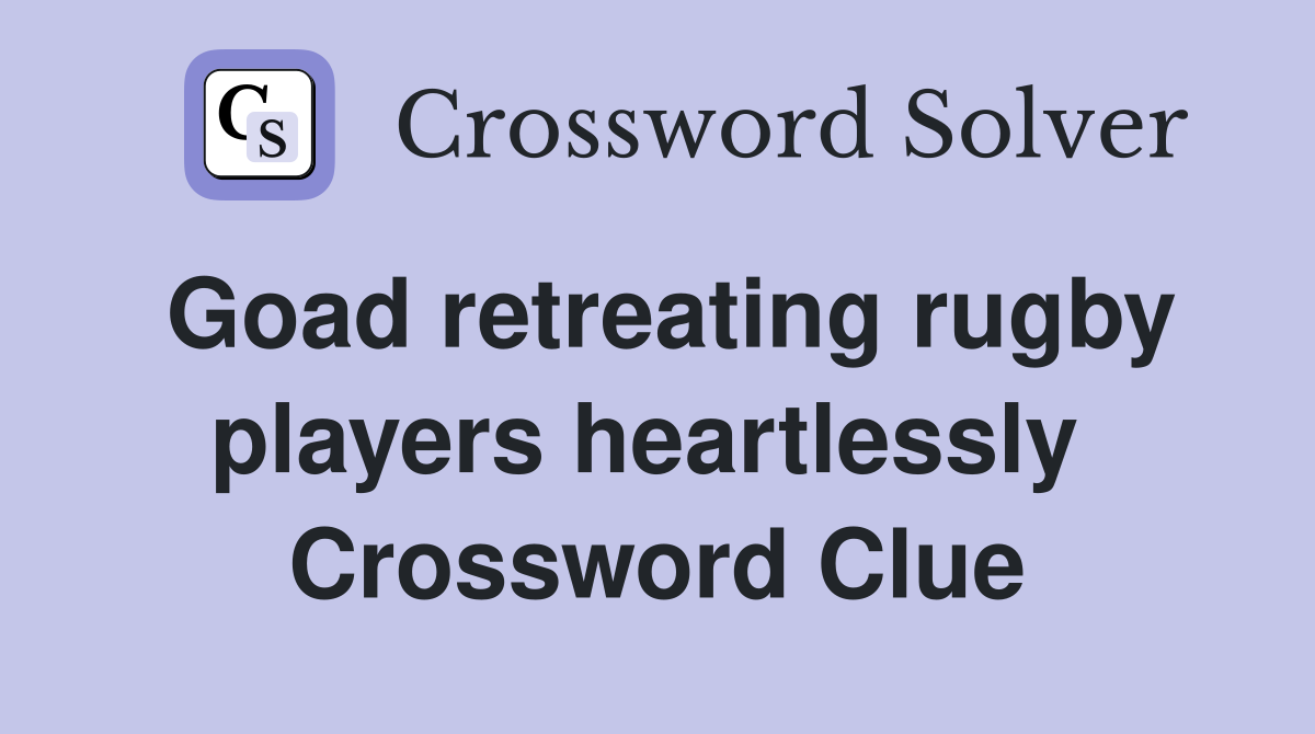 Goad retreating rugby players heartlessly  Crossword Clue