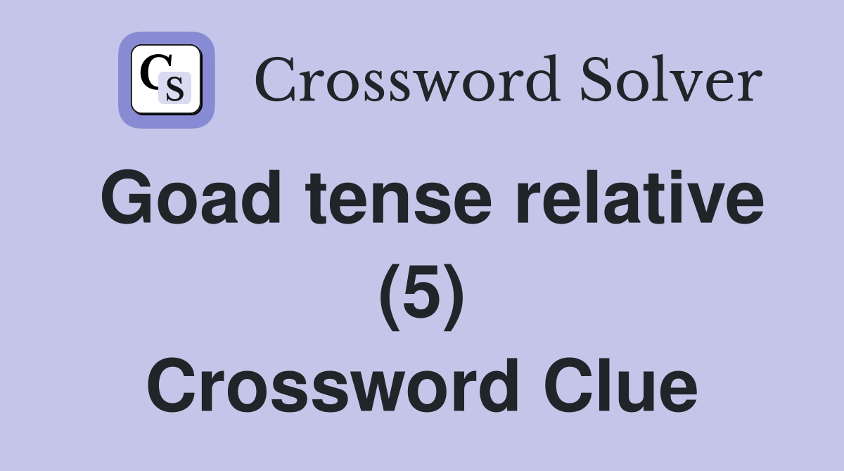 Goad tense relative (5) Crossword Clue