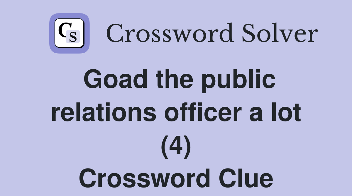 Goad the public relations officer a lot (4) Crossword Clue