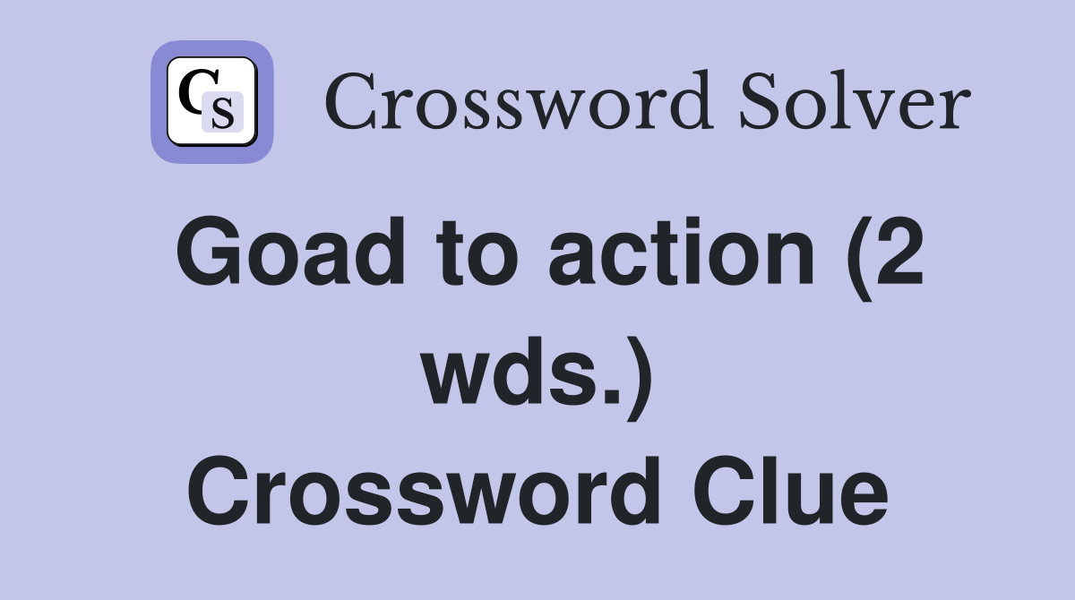 Goad to action (2 wds.) Crossword Clue