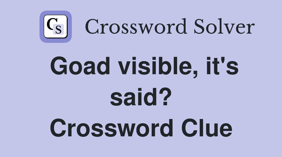 Goad visible, it's said? Crossword Clue