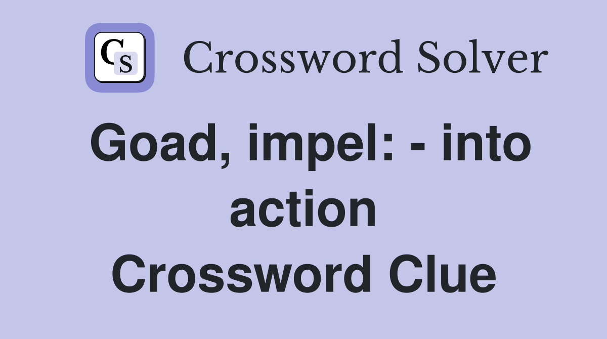 Goad, impel: - into action Crossword Clue