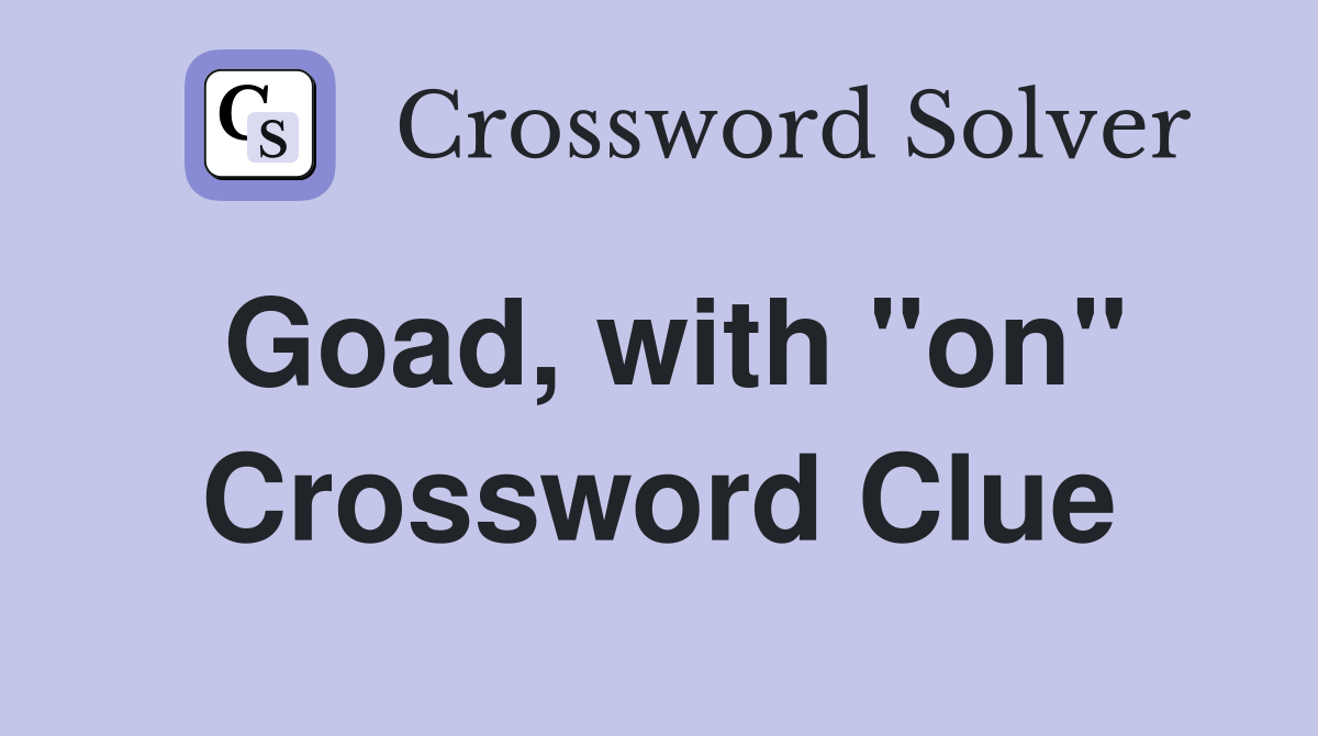 Goad, with "on" Crossword Clue