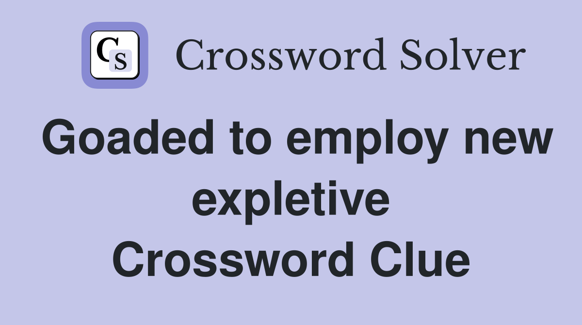 Goaded to employ new expletive Crossword Clue