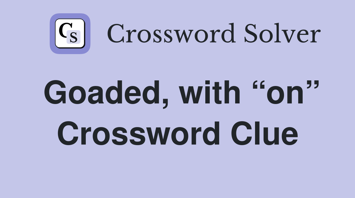 Goaded, with “on” Crossword Clue