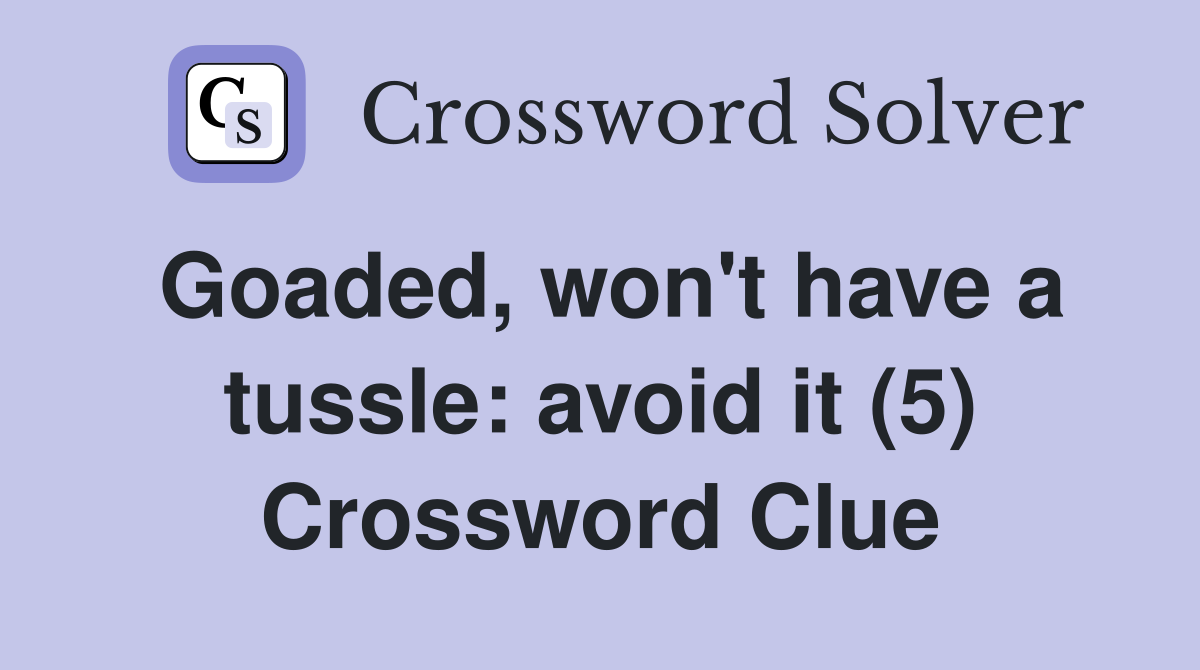Goaded, won't have a tussle: avoid it (5) Crossword Clue