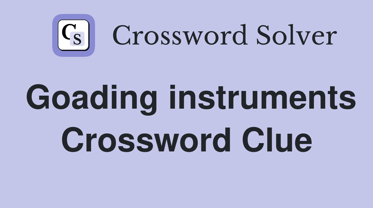 Goading instruments Crossword Clue
