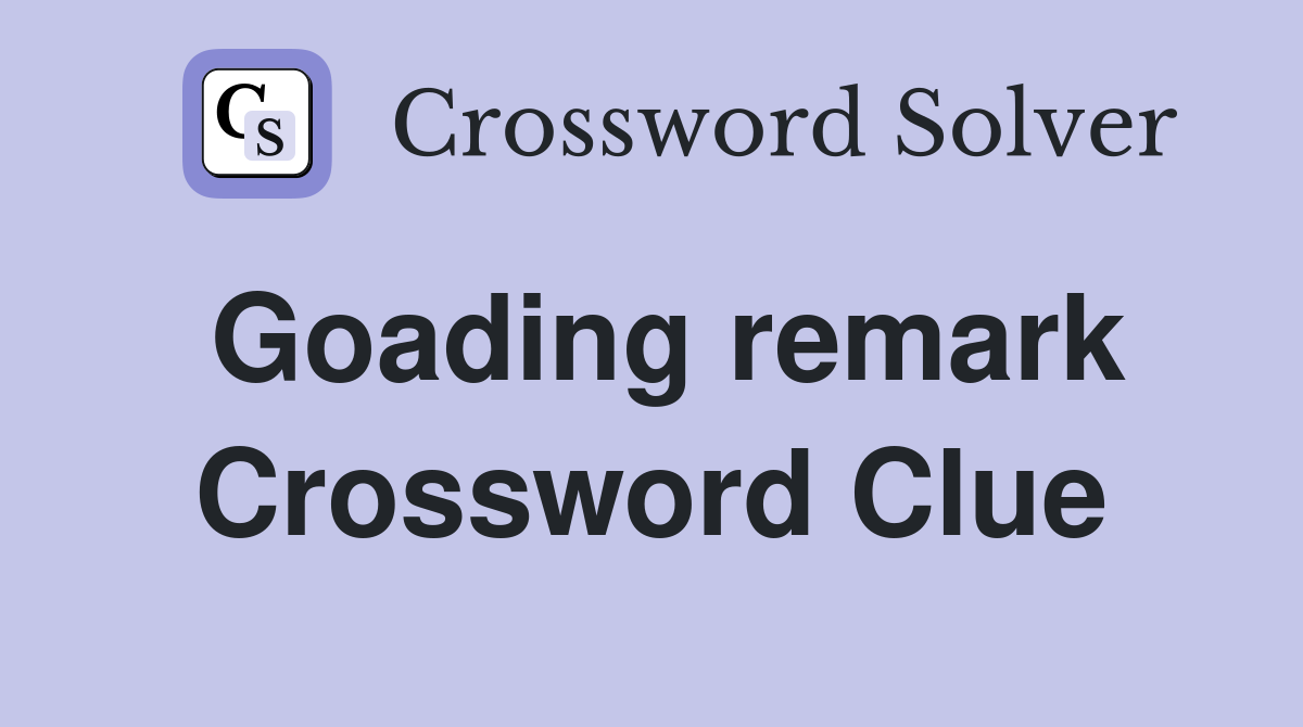 Goading remark Crossword Clue