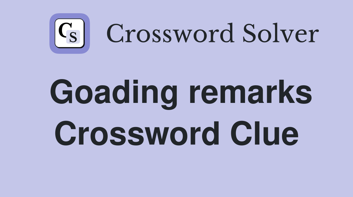 Goading remarks Crossword Clue