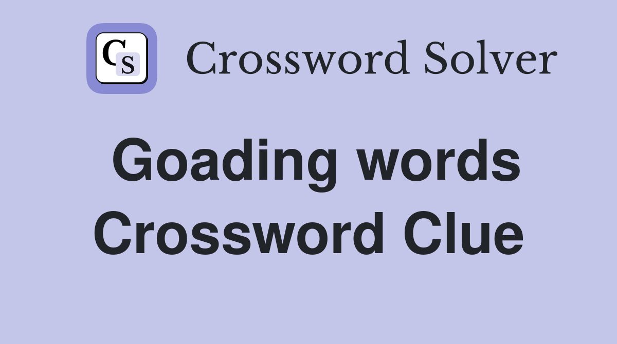 Goading words Crossword Clue