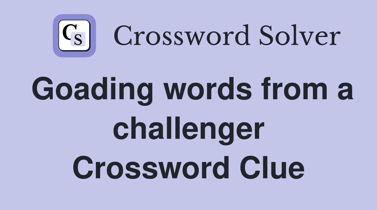 Goading words from a challenger Crossword Clue