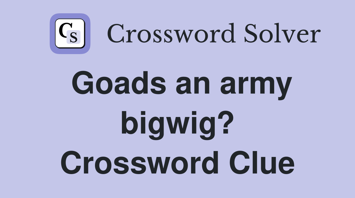 Goads an army bigwig? Crossword Clue
