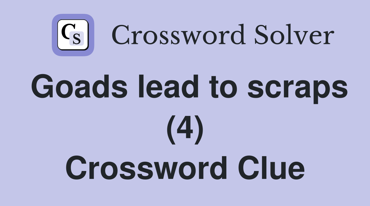 Goads lead to scraps (4) Crossword Clue