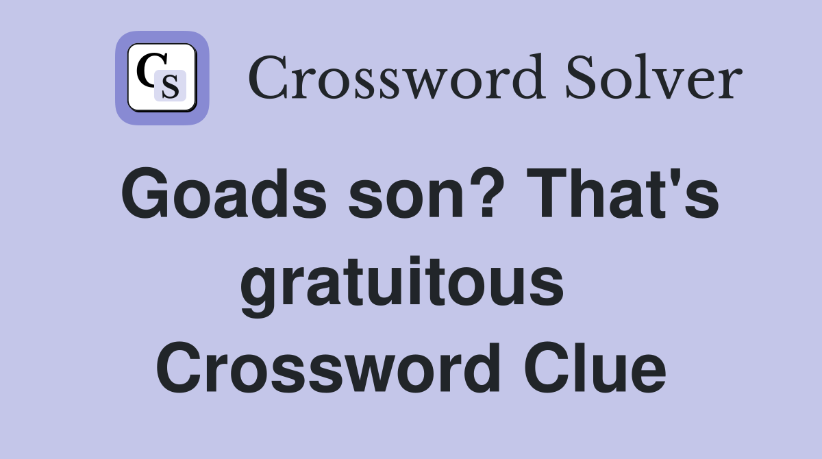 Goads son? That's gratuitous  Crossword Clue