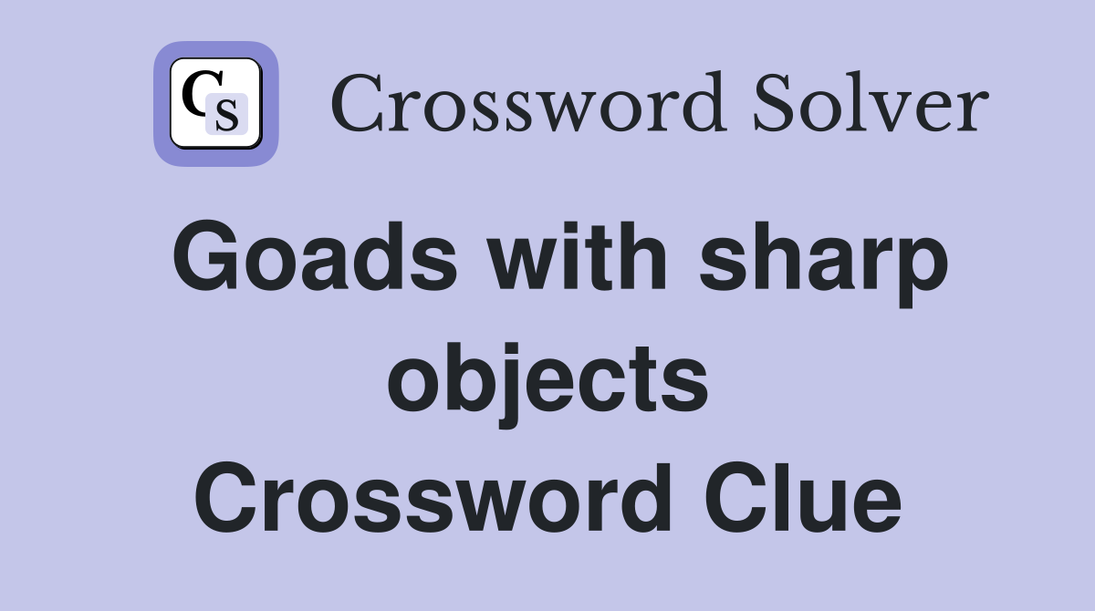 Goads with sharp objects Crossword Clue