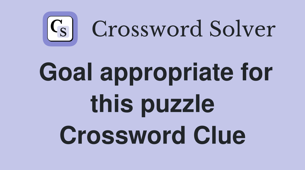 Goal appropriate for this puzzle Crossword Clue