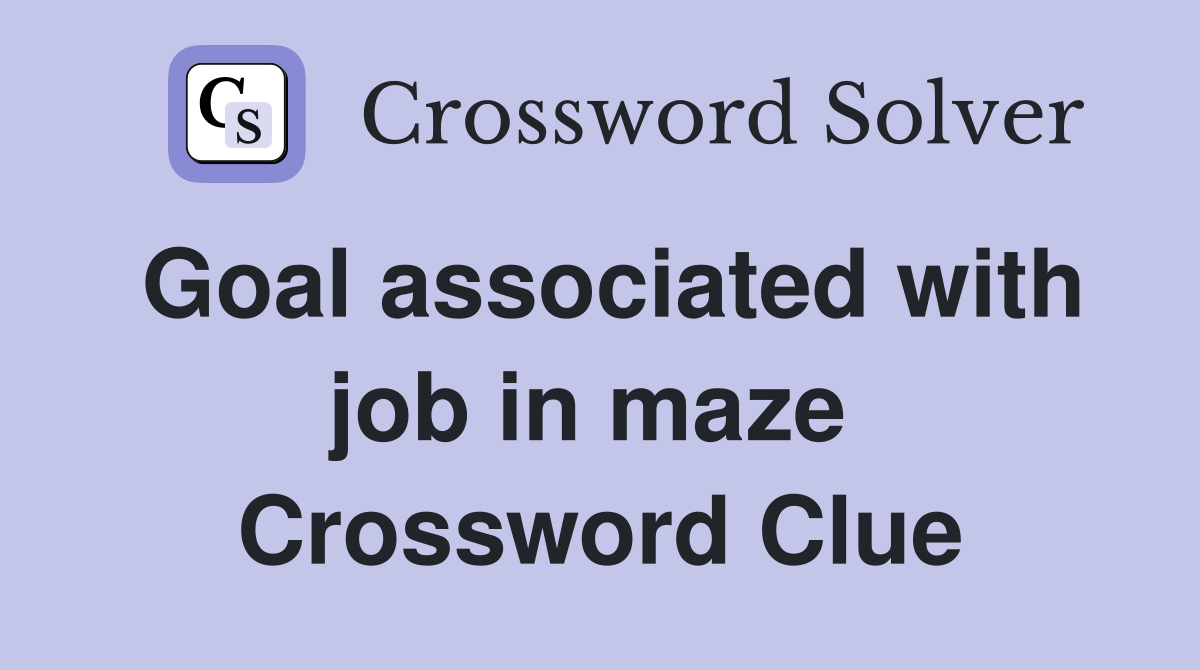 Goal associated with job in maze  Crossword Clue