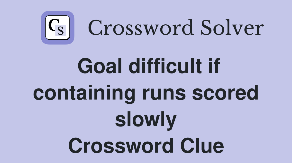 Goal difficult if containing runs scored slowly Crossword Clue