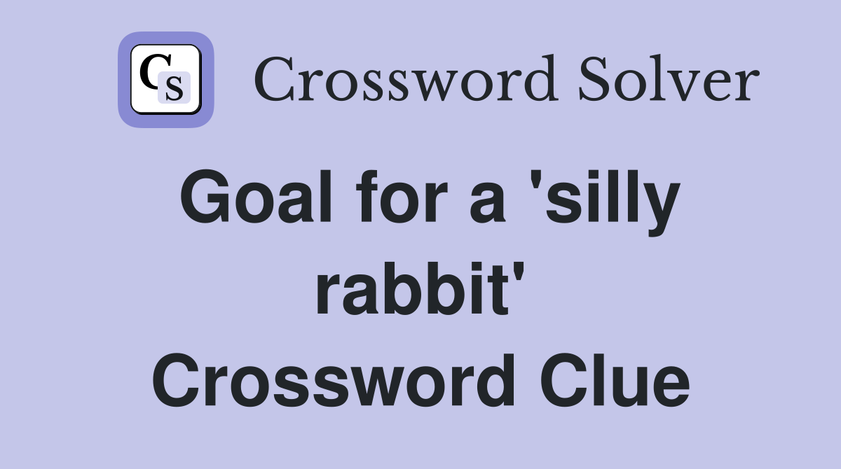 Goal for a 'silly rabbit' Crossword Clue
