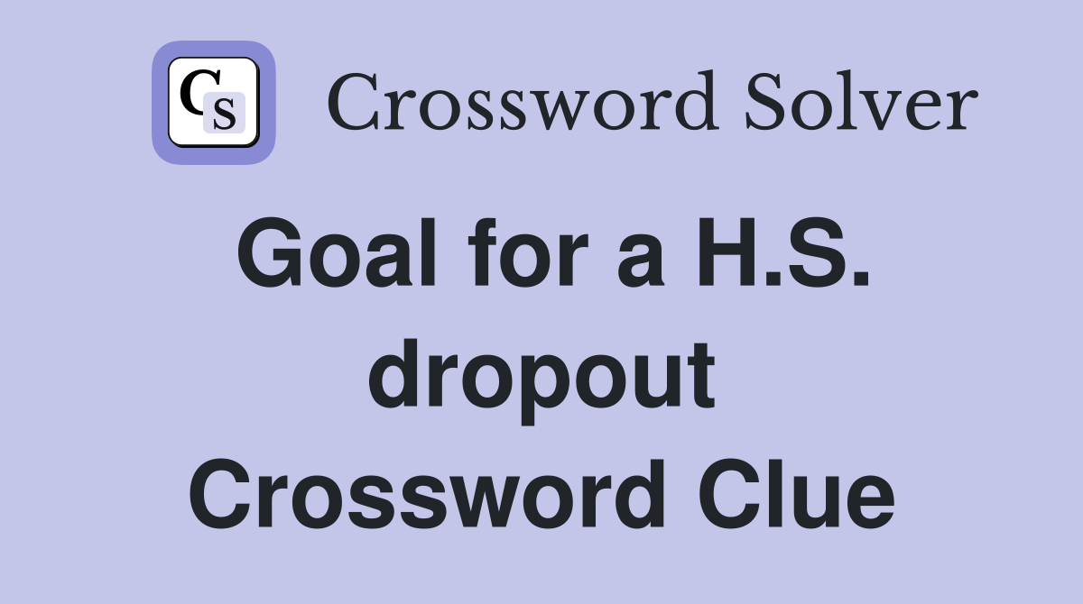 Goal for a H.S. dropout Crossword Clue