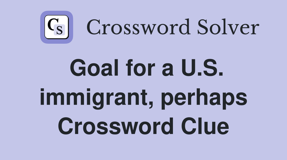 Goal for a U.S. immigrant, perhaps Crossword Clue