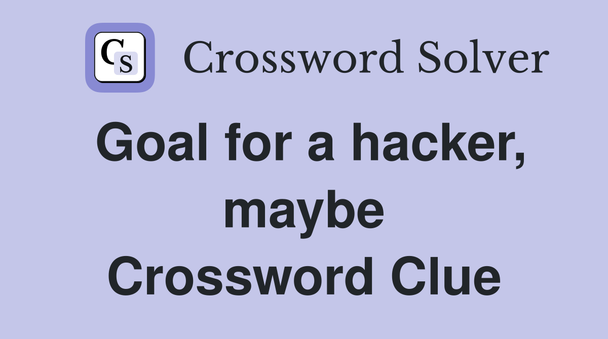 Goal for a hacker, maybe Crossword Clue
