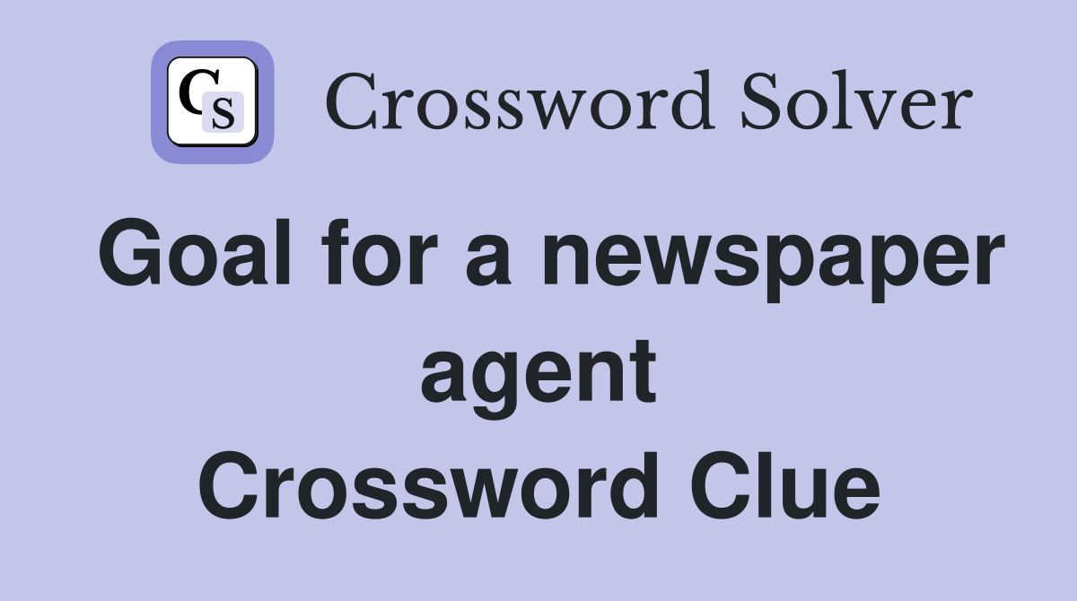 Goal for a newspaper agent Crossword Clue