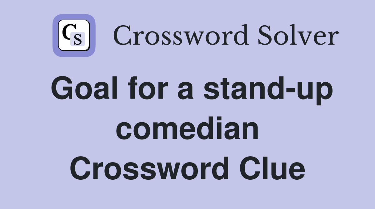 Goal for a stand-up comedian Crossword Clue