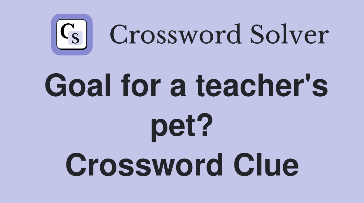 Goal for a teacher's pet? Crossword Clue