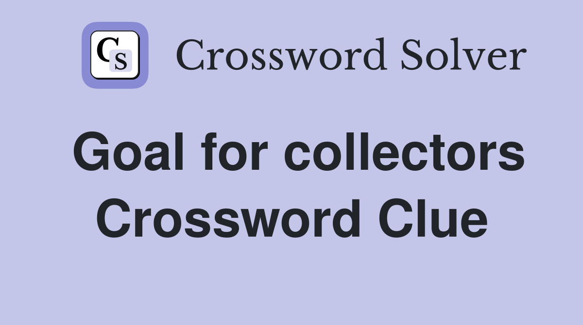 Goal for collectors Crossword Clue