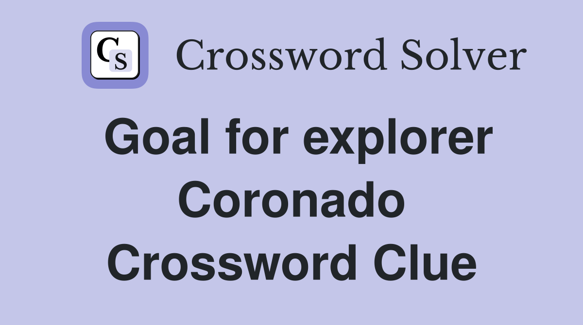 Goal for explorer Coronado Crossword Clue