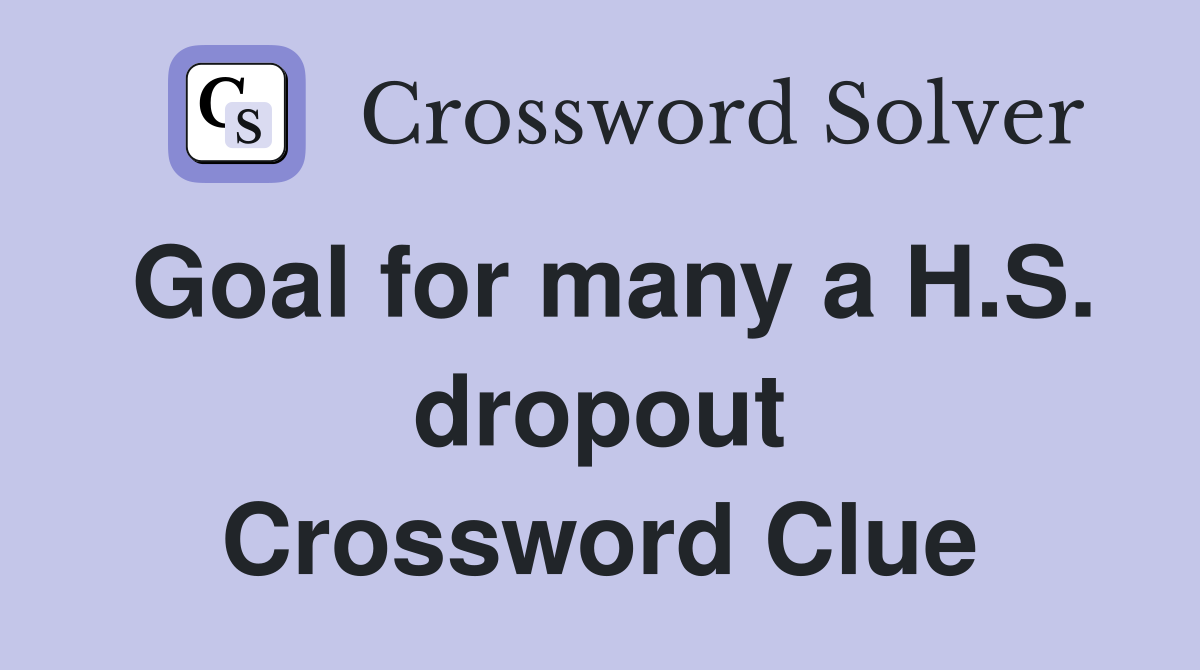 Goal for many a H.S. dropout Crossword Clue