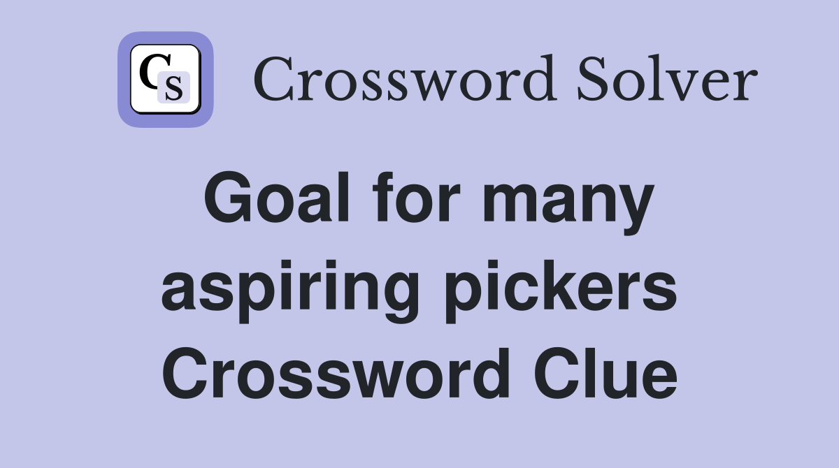Goal for many aspiring pickers Crossword Clue