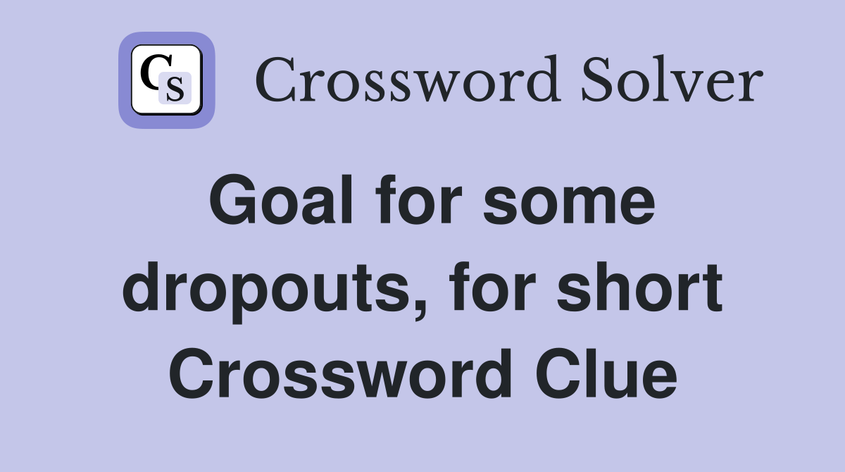 Goal for some dropouts, for short Crossword Clue
