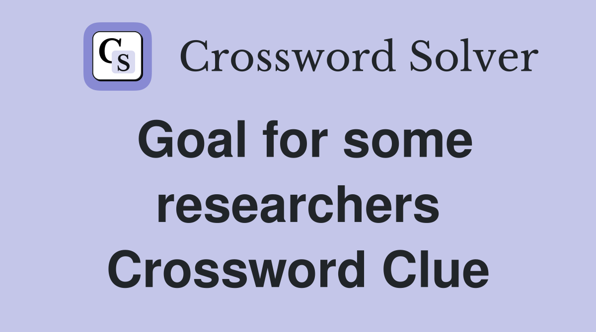 Goal for some researchers Crossword Clue