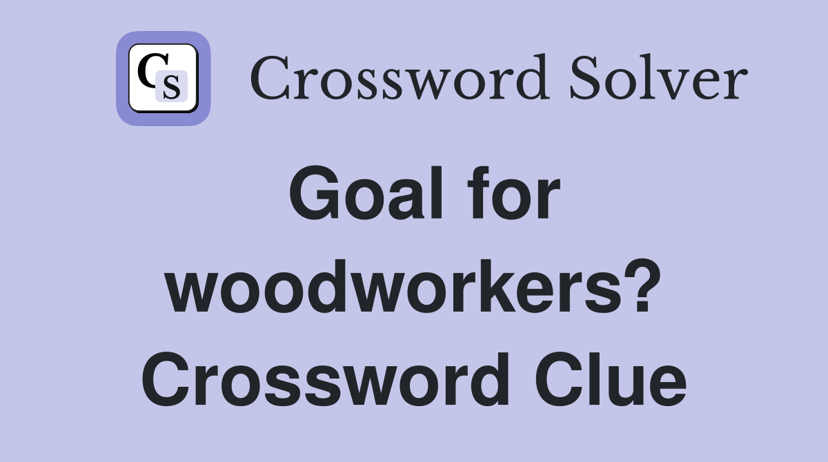 Goal for woodworkers? Crossword Clue