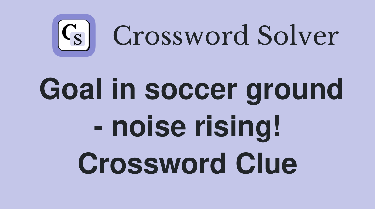 Goal in soccer ground - noise rising! Crossword Clue