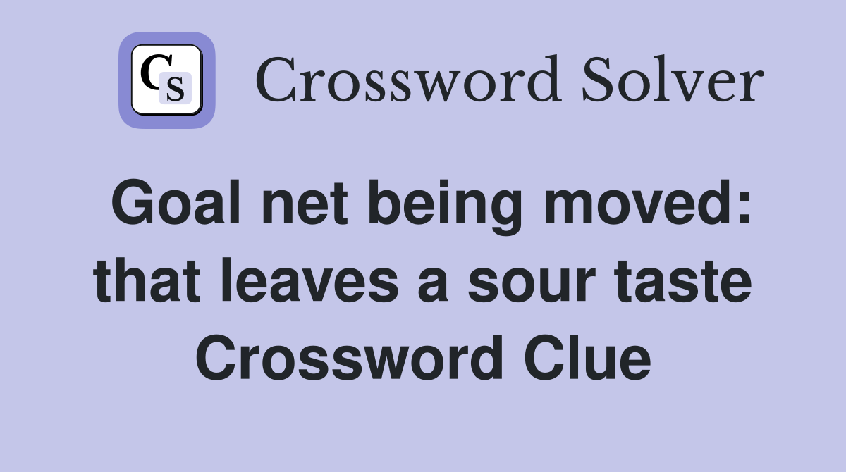 Goal net being moved: that leaves a sour taste Crossword Clue