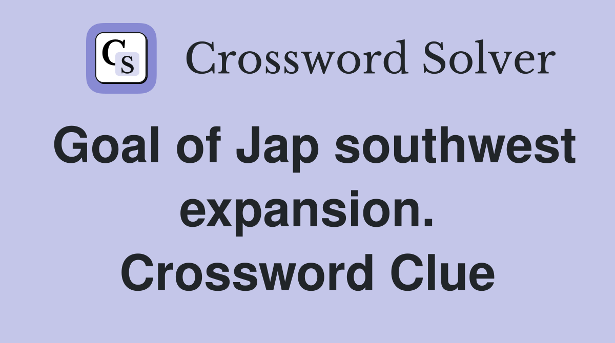 Goal of Jap southwest expansion. Crossword Clue