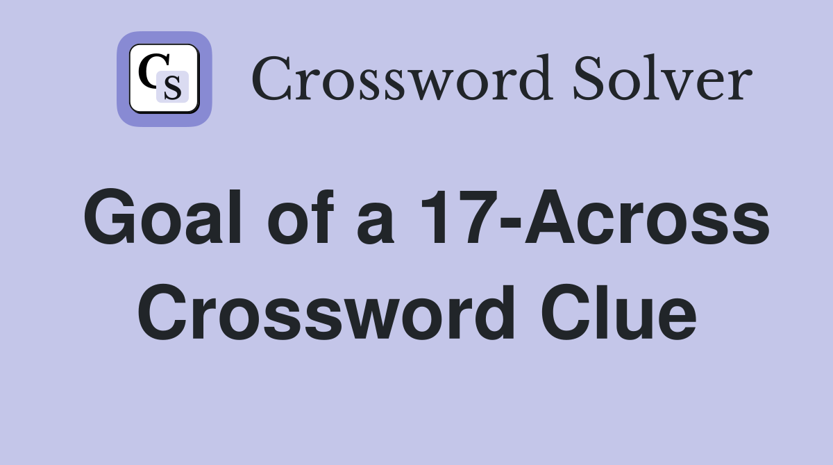 Goal of a 17-Across Crossword Clue