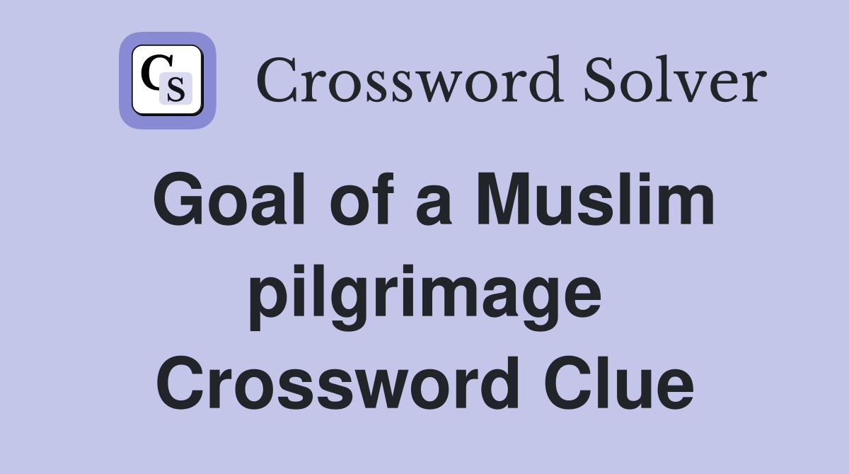 Goal of a Muslim pilgrimage Crossword Clue
