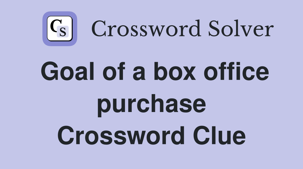 Goal of a box office purchase Crossword Clue