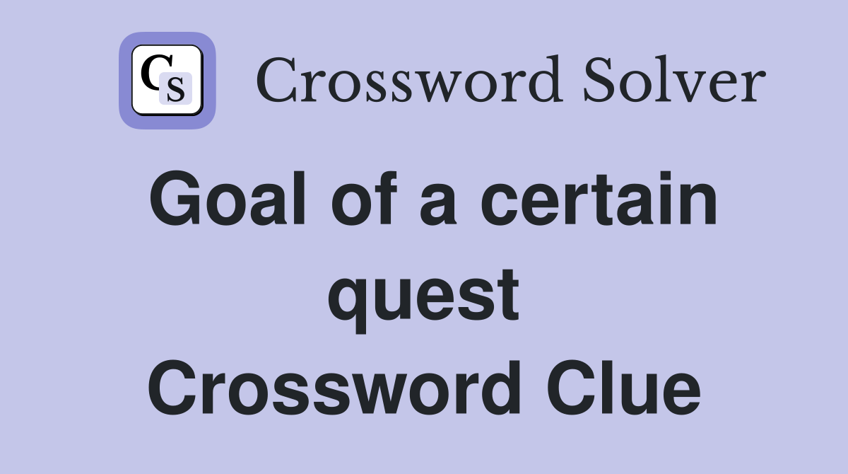 Goal of a certain quest Crossword Clue