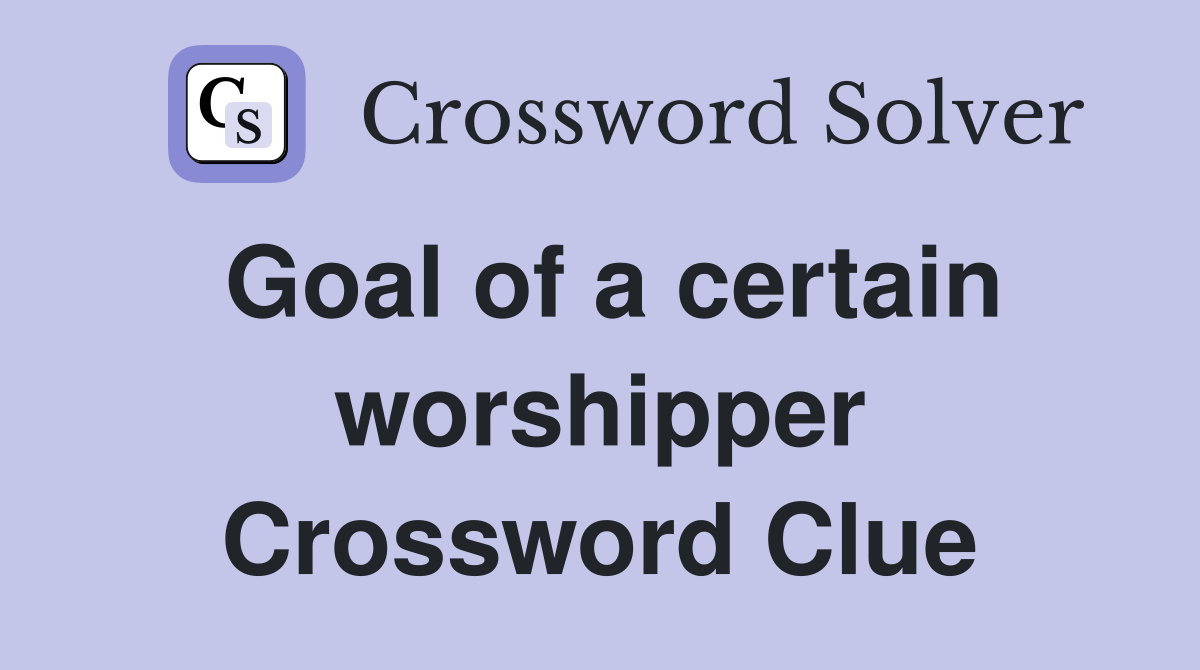 Goal of a certain worshipper Crossword Clue