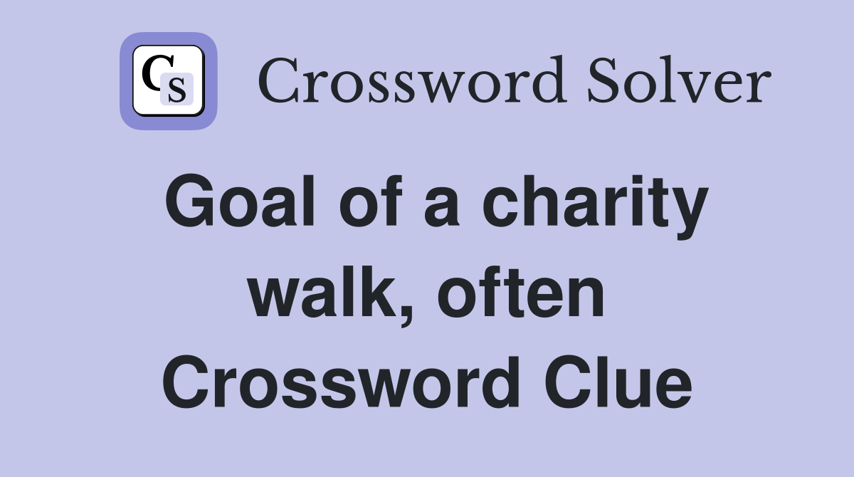 Goal of a charity walk, often Crossword Clue