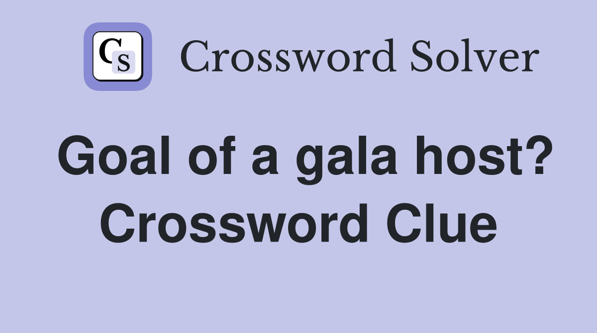Goal of a gala host? Crossword Clue
