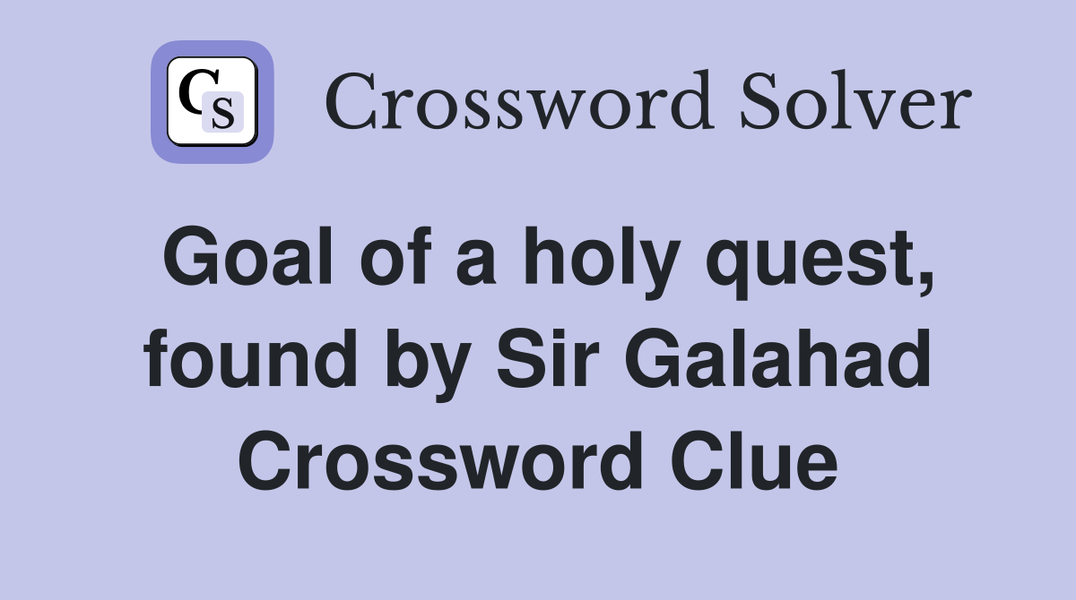 Goal of a holy quest, found by Sir Galahad Crossword Clue