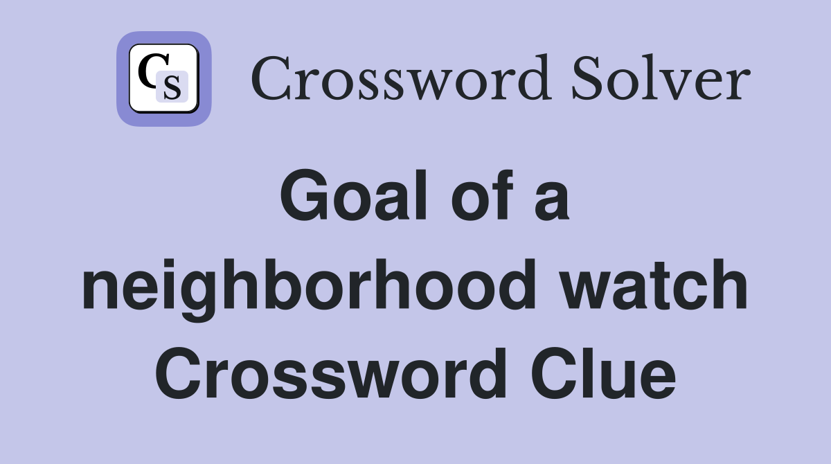 Goal of a neighborhood watch Crossword Clue